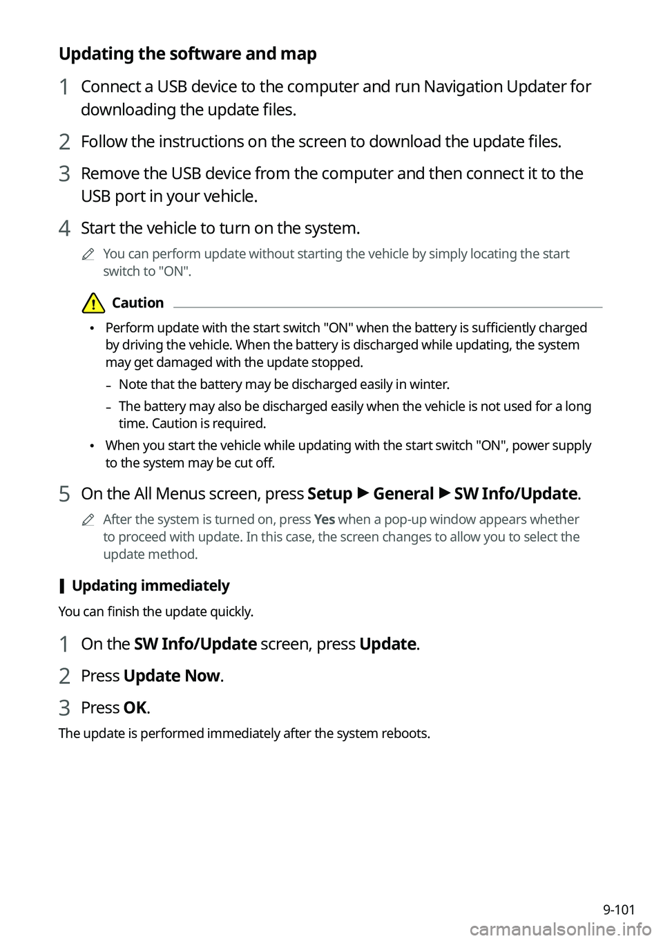 KIA SORENTO 2022  Navigation System Quick Reference Guide 9-101
Updating the software and map
1 Connect a USB device to the computer and run Navigation Updater for 
downloading the update files.
2 Follow the instructions on the screen to download the update 