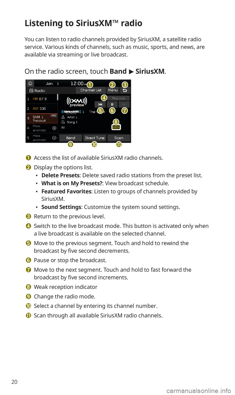KIA SORENTO 2020 Navigation System Quick Reference Guide 20
Listening to SiriusXM™ radio
You can listen to radio channels provided by SiriusXM, a satellite radio
service. Various kinds of channels, such as music, sports, and news, are
available via stre KIA SORENTO 2020 Navigation System Quick Reference Guide 20
Listening to SiriusXM™ radio
You can listen to radio channels provided by SiriusXM, a satellite radio
service. Various kinds of channels, such as music, sports, and news, are
available via stre