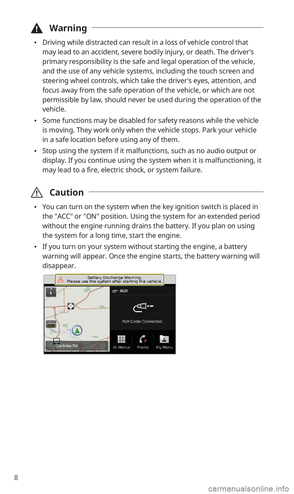 KIA SORENTO 2020  Navigation System Quick Reference Guide 8
 \334Warning
 0024Driving while distracted can result in a loss of vehicle control that 
may lead to an accident, severe bodily injury, or death. The driver′s 
primary responsibility is the safe a