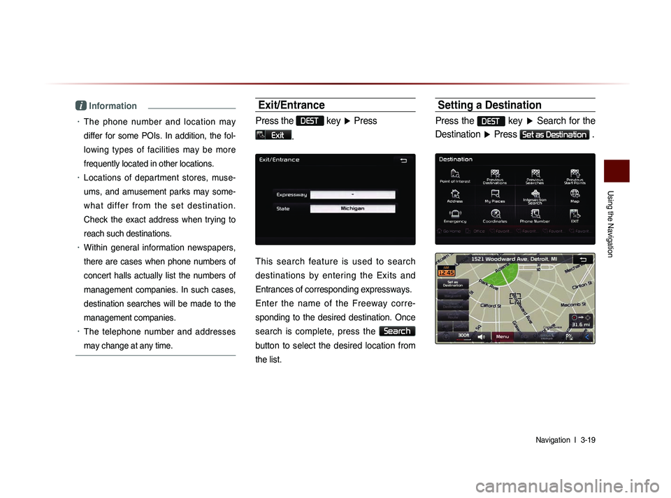 KIA SORENTO 2014  Navigation System Quick Reference Guide Using the Navigation
Navigation  l 
 3-19 
i Information
•	The  phone  number  and  location  may 
differ  for  some  POIs.  In  addition,  the  fol-
lowing  types  of  facilities  may  be  more 
fr