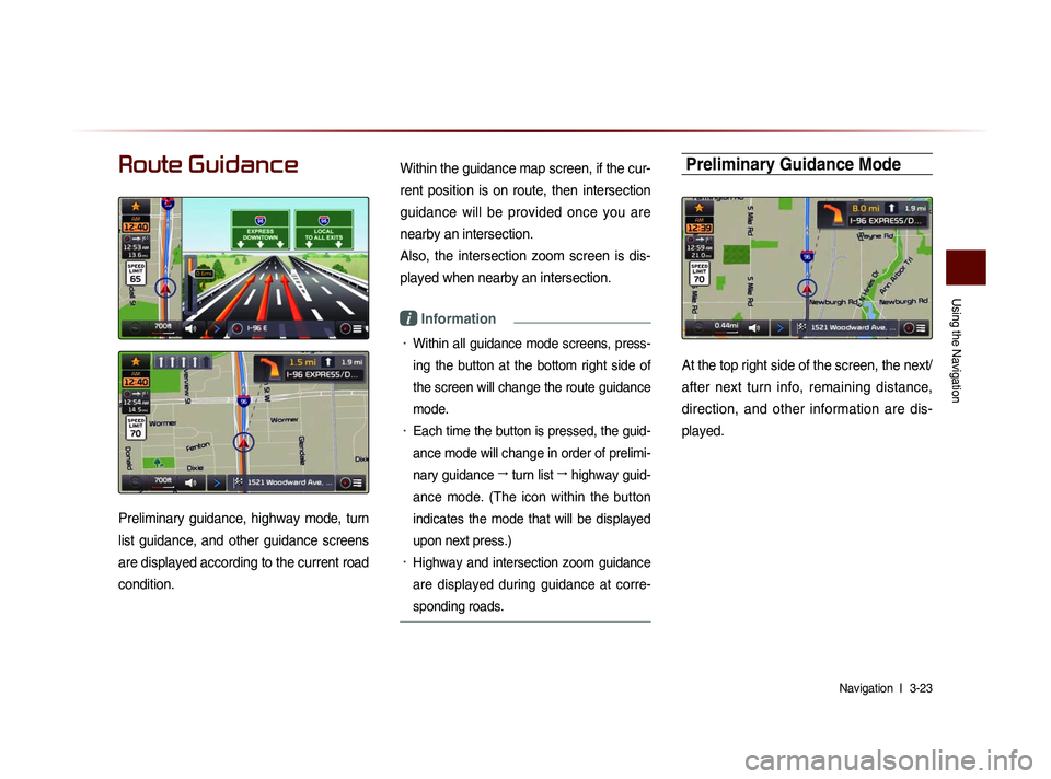KIA SORENTO 2014  Navigation System Quick Reference Guide Using the Navigation
Navigation  l 
 3-23 
Route Guidance
Preliminary  guidance,  highway  mode,  turn 
list  guidance,  and  other  guidance  screens 
are displayed according to the current road 
con