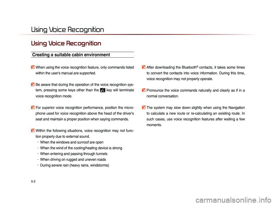 KIA SORENTO 2014  Navigation System Quick Reference Guide 5-2
Using Voice Recognition
Using Voice Recognition
Creating a suitable cabin environment
When using the voice recognition feature, only commands listed within the user's manual are supported.
 
B