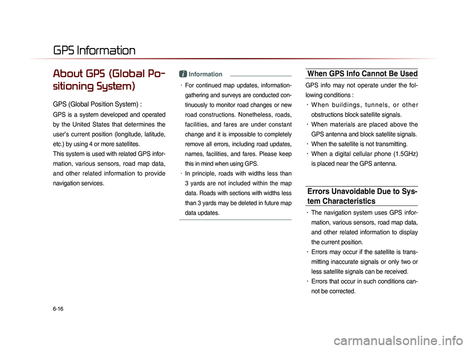 KIA SORENTO 2014  Navigation System Quick Reference Guide 6-16
About GPS (Global Po-
sitioning System)
GPS (Global Position System) :
GPS  is  a  system  developed  and  operated 
by  the  United  States  that  determines  the 
user’s  current  position  (