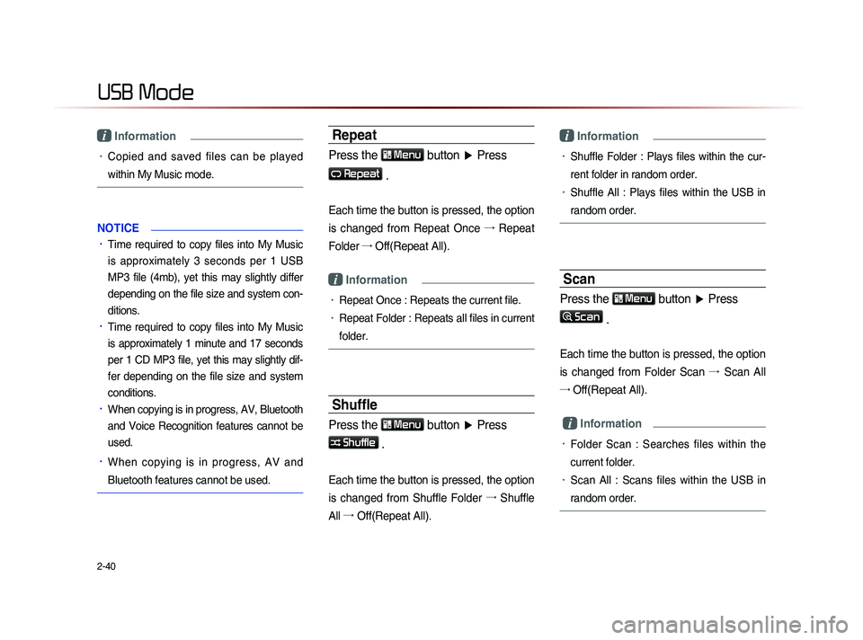KIA SORENTO 2014  Navigation System Quick Reference Guide 2-40
USB Mode
i Information 
•	Copied  and  saved  files  can  be  played 
within My Music mode.
NOTICE
•	Time  required  to  copy  files  into  My  Music 
is  approximately  3  seconds  per  1  U