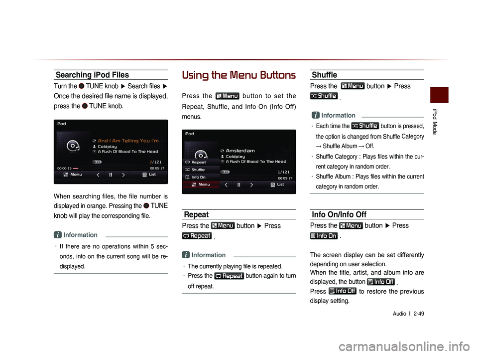KIA SORENTO 2014  Navigation System Quick Reference Guide iPod
  Mode 
Audio  l 
 2-49 
Searching iPod Files
Turn the  TUNE knob  ▶ Search files ▶  
Once the desired file name is displayed, 
press the 
 TUNE knob.
When  searching  files,  the  file  numb