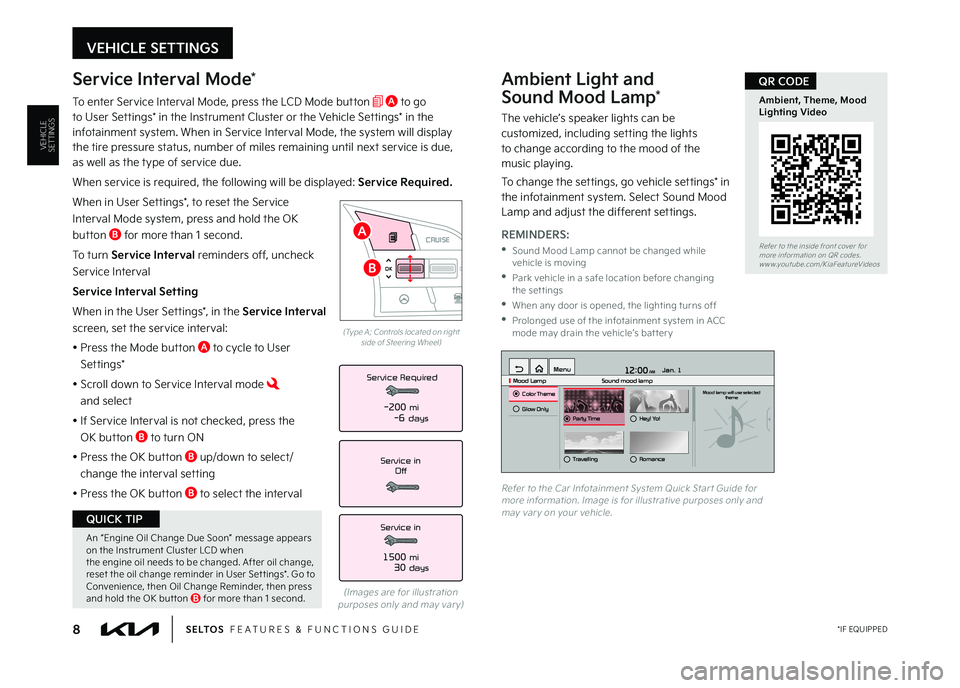 KIA SELTOS 2023  Features and Functions Guide Ambient Light and  
Sound Mood Lamp*
The vehicle’s speaker lights can be customized, including setting the lights  to change according to the mood of the  music playing 
To change the settings, go v