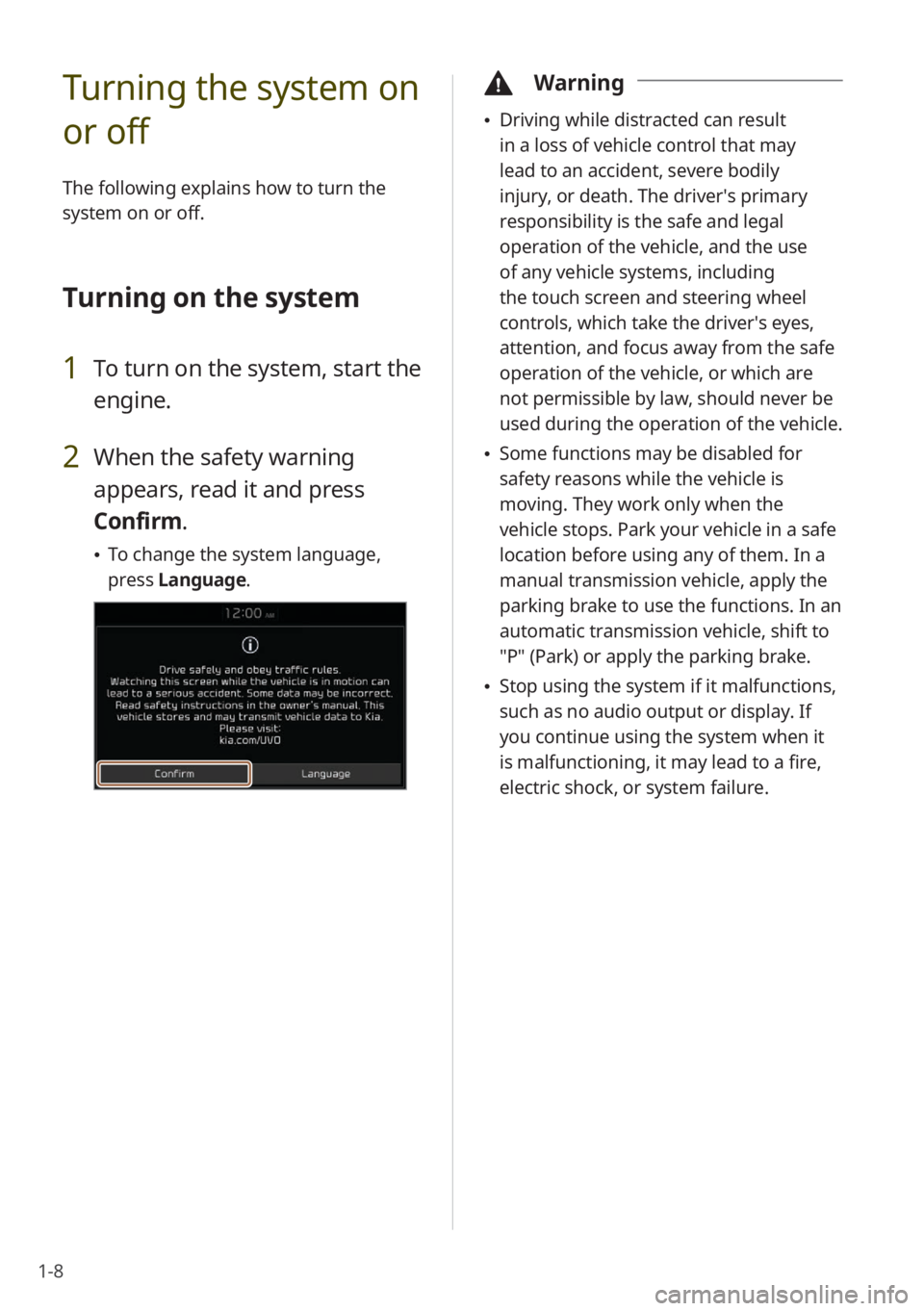 KIA SELTOS 2022 Quick Start Guide Base Audio 1-8
Turning the system on
or off
The following explains how to turn the
system on or off.
Turning on the system
1 To turn on the system, start the
engine.
2 When the safety warning
appears, read i KIA SELTOS 2022 Quick Start Guide Base Audio 1-8
Turning the system on
or off
The following explains how to turn the
system on or off.
Turning on the system
1 To turn on the system, start the
engine.
2 When the safety warning
appears, read i