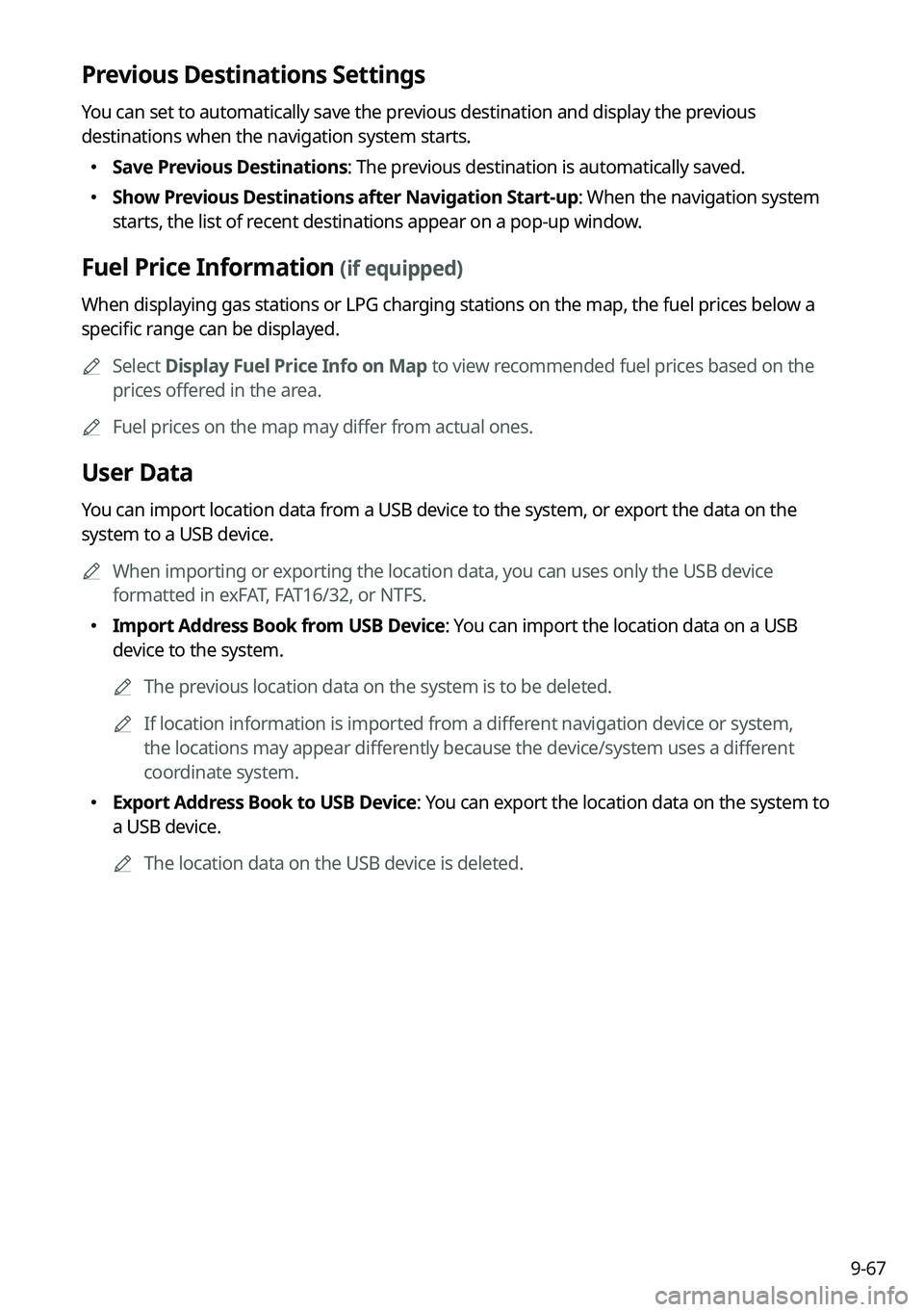KIA NIRO PHEV 2023 Navigation System Quick Reference Guide 9-67
Previous Destinations Settings
You can set to automatically save the previous destination and display the previous
destinations when the navigation system starts.
KIA NIRO PHEV 2023 Navigation System Quick Reference Guide 9-67
Previous Destinations Settings
You can set to automatically save the previous destination and display the previous
destinations when the navigation system starts.