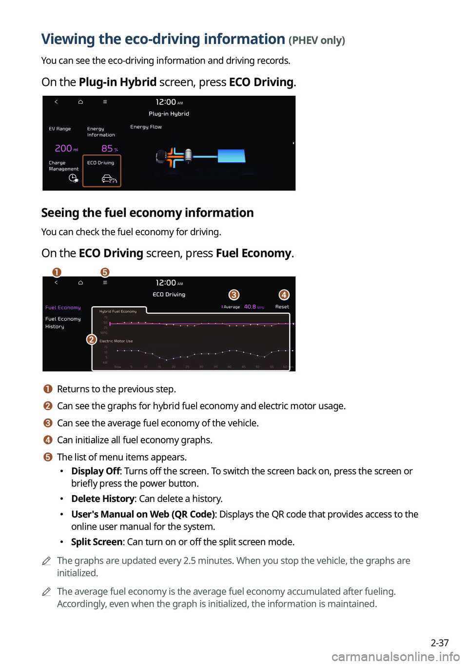 KIA NIRO PHEV 2023 Navigation System Quick Reference Guide 2-37
Viewing the eco-driving information (PHEV only)
You can see the eco-driving information and driving records.
On the Plug-in Hybrid screen, press ECO Driving.
Seeing the fuel economy information
Y KIA NIRO PHEV 2023 Navigation System Quick Reference Guide 2-37
Viewing the eco-driving information (PHEV only)
You can see the eco-driving information and driving records.
On the Plug-in Hybrid screen, press ECO Driving.
Seeing the fuel economy information
Y