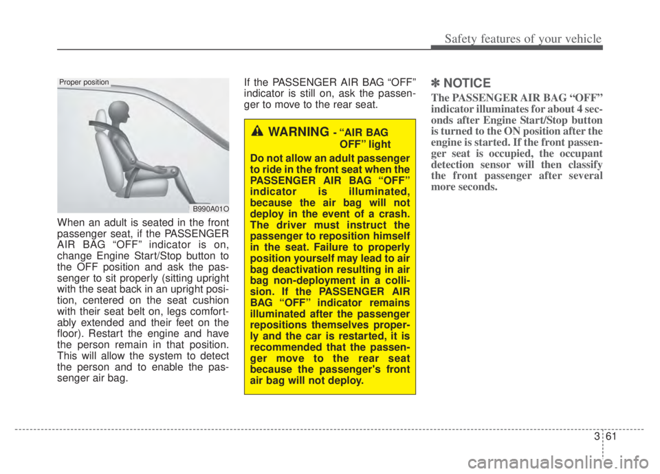 KIA NIRO PHEV 2022  Owners Manual 361
Safety features of your vehicle
When an adult is seated in the front
passenger seat, if the PASSENGER
AIR BAG “OFF” indicator is on,
change Engine Start/Stop button to
the OFF position and ask