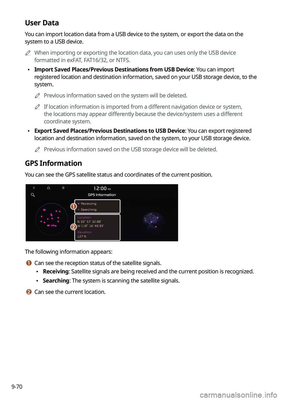 KIA NIRO PHEV 2022 Navigation System Quick Reference Guide 9-70
User Data
You can import location data from a USB device to the system, or export the data on the
system to a USB device.
A
When importing or exporting the location data, you can uses only the KIA NIRO PHEV 2022 Navigation System Quick Reference Guide 9-70
User Data
You can import location data from a USB device to the system, or export the data on the
system to a USB device.
A
When importing or exporting the location data, you can uses only the