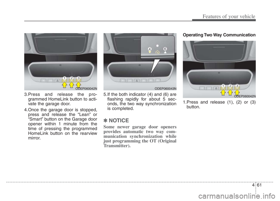 KIA NIRO PHEV 2021  Owners Manual 461
Features of your vehicle
3.Press and release the pro-grammed HomeLink button to acti-
vate the garage door.
4.Once the garage door is stopped, press and release the “Lean” or
“Smart” butto