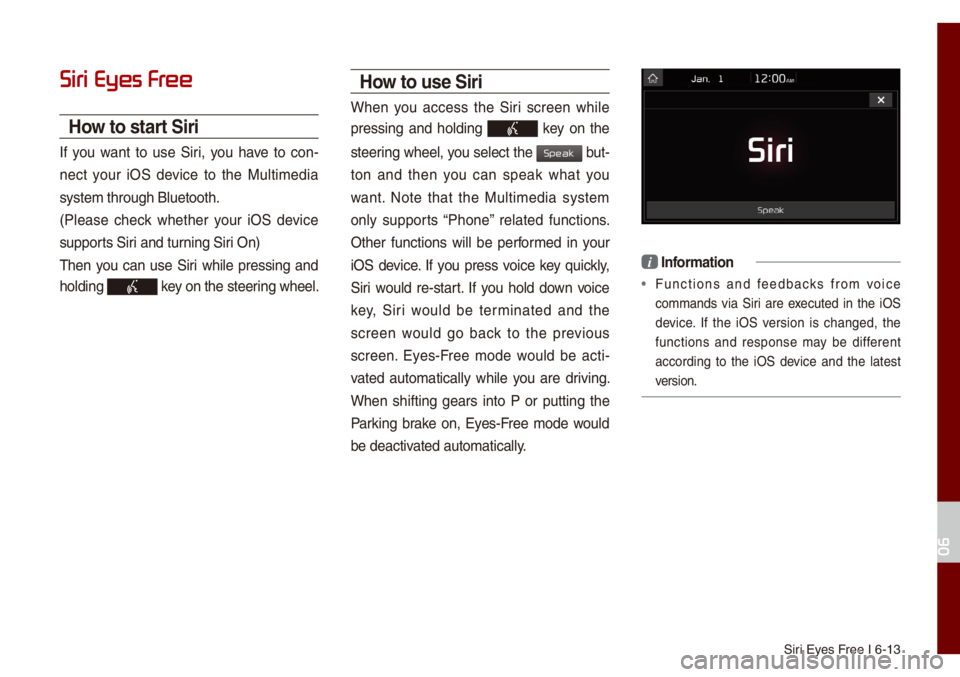 KIA NIRO PHEV 2021 Quick Start Guide Base Audio Siri Eyes Free I 6-13
Siri Eyes Fr
How to start Siri
If you want to use Siri, you have to con-
nect your iOS device to the Mu\bti\fedia
syste\f through B\buet\uooth.
(P\bease check KIA NIRO PHEV 2021 Quick Start Guide Base Audio Siri Eyes Free I 6-13
Siri Eyes Fr
How to start Siri
If you want to use Siri, you have to con-
nect your iOS device to the Mu\bti\fedia
syste\f through B\buet\uooth.
(P\bease check
