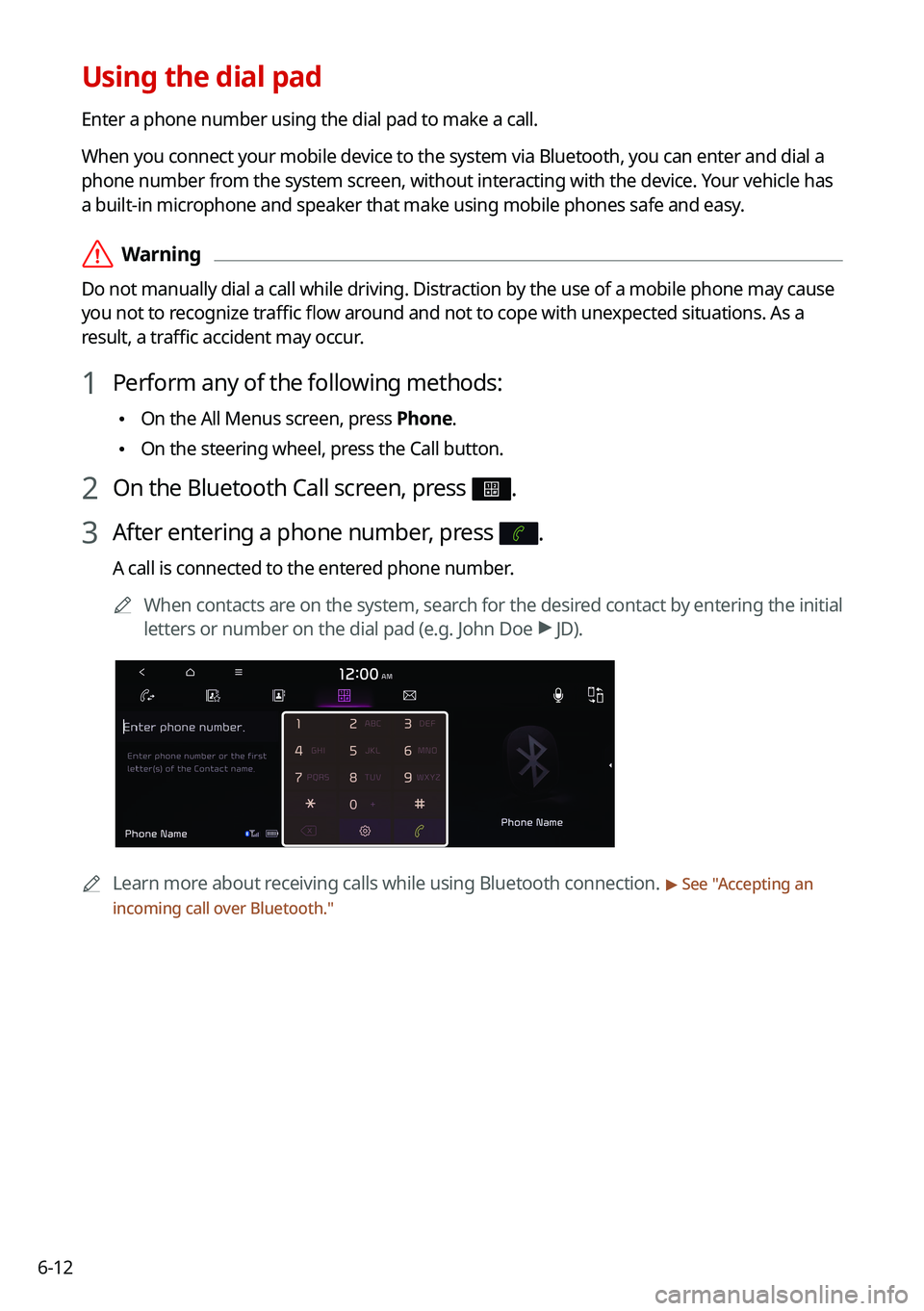 KIA NIRO PHEV 2021 Navigation System Quick Reference Guide 6-12
Using the dial pad
Enter a phone number using the dial pad to make a call.
When you connect your mobile device to the system via Bluetooth, you can enter and dial a
phone number from the system KIA NIRO PHEV 2021 Navigation System Quick Reference Guide 6-12
Using the dial pad
Enter a phone number using the dial pad to make a call.
When you connect your mobile device to the system via Bluetooth, you can enter and dial a
phone number from the system