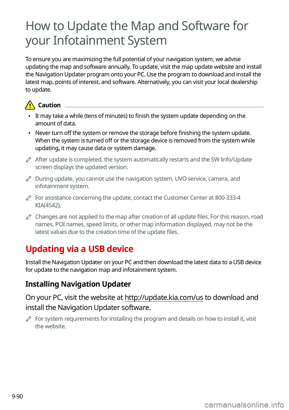 KIA NIRO PHEV 2021 Navigation System Quick Reference Guide 9-90
How to Update the Map and Software for
your Infotainment System
To ensure you are maximizing the full potential of your navigation system, we advise
updating the map and software annually. To u KIA NIRO PHEV 2021 Navigation System Quick Reference Guide 9-90
How to Update the Map and Software for
your Infotainment System
To ensure you are maximizing the full potential of your navigation system, we advise
updating the map and software annually. To u
