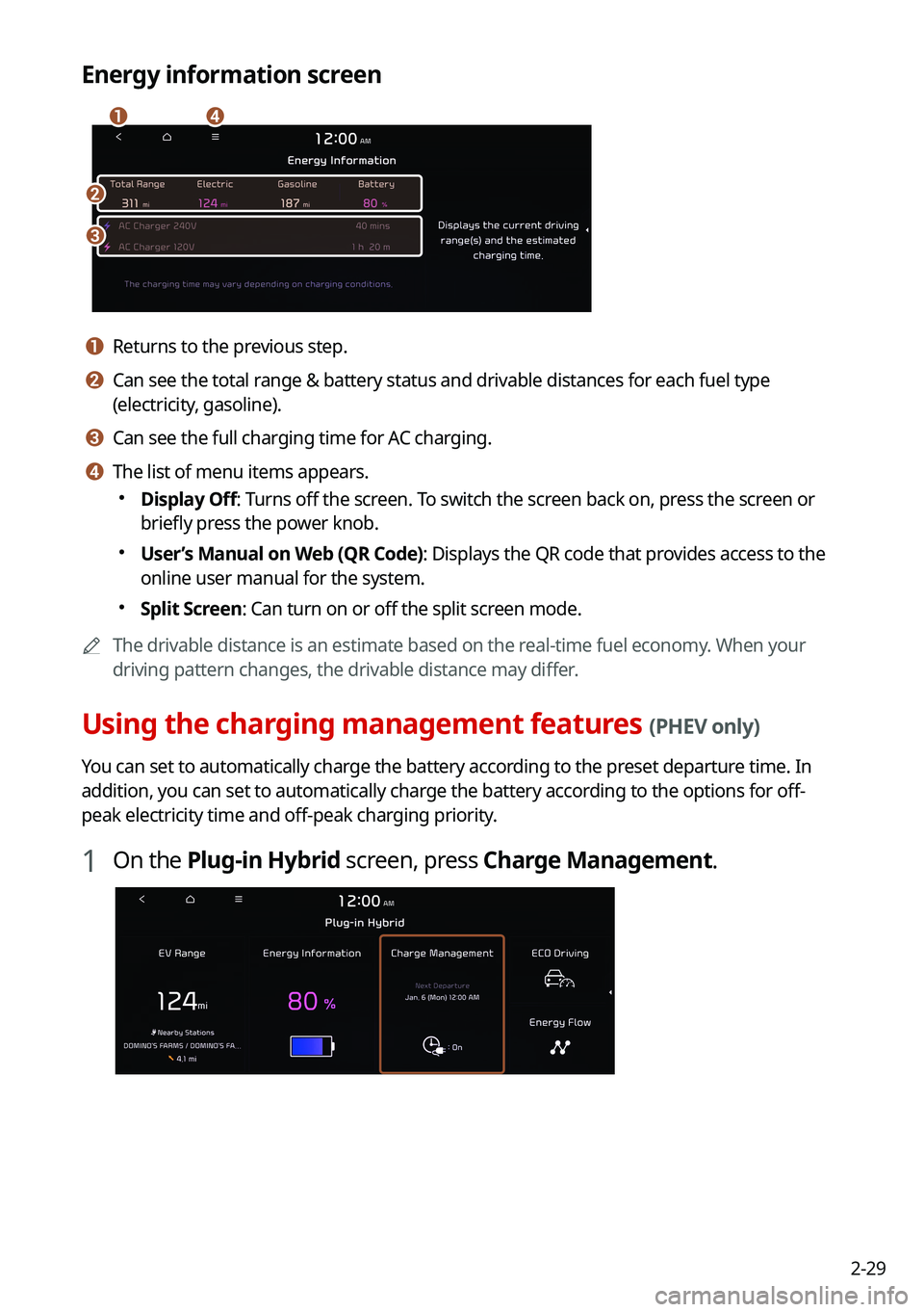 KIA NIRO PHEV 2021 Navigation System Quick Reference Guide 2-29
Energy information screen
\037
\036
\035\034
a a Returns to the previous step.
b b Can see the total range & battery status and drivable distances for each fuel type
(electricity, gasoline).
c c KIA NIRO PHEV 2021 Navigation System Quick Reference Guide 2-29
Energy information screen
\037
\036
\035\034
a a Returns to the previous step.
b b Can see the total range & battery status and drivable distances for each fuel type
(electricity, gasoline).
c c