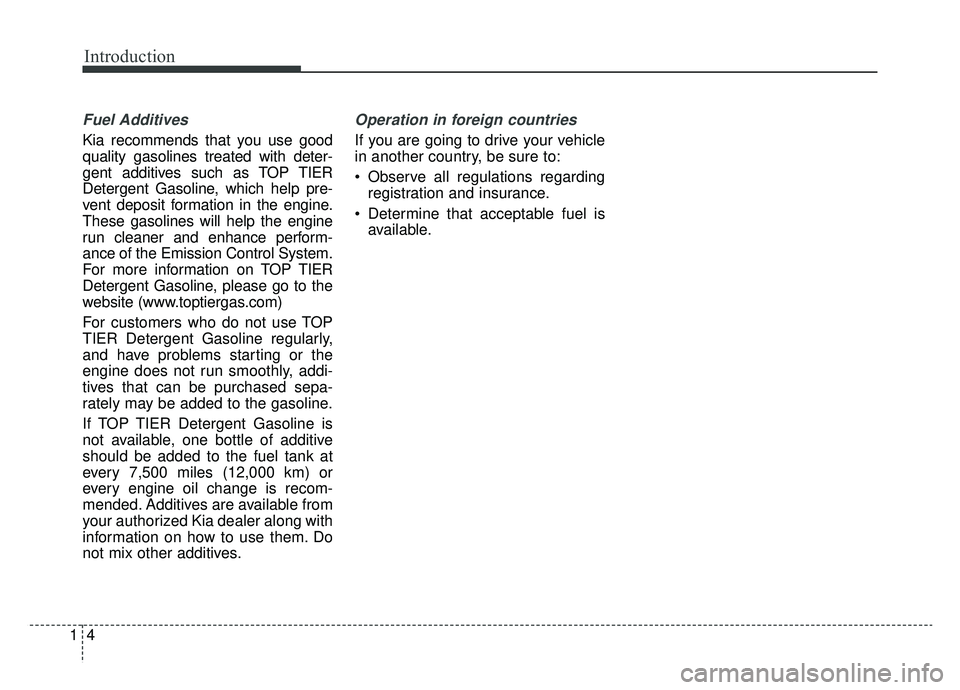 KIA NIRO PHEV 2019 Owners Manual Introduction
41
Fuel Additives
Kia recommends that you use good
quality gasolines treated with deter-
gent additives such as TOP TIER
Detergent Gasoline, which help pre-
vent deposit formation in the KIA NIRO PHEV 2019 Owners Manual Introduction
41
Fuel Additives
Kia recommends that you use good
quality gasolines treated with deter-
gent additives such as TOP TIER
Detergent Gasoline, which help pre-
vent deposit formation in the