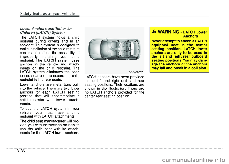 KIA NIRO PHEV 2018  Owners Manual Safety features of your vehicle
36
3
Lower Anchors and Tether for
Children (LATCH) System   
The LATCH system holds a child
restraint during driving and in an
accident. This system is designed to
make