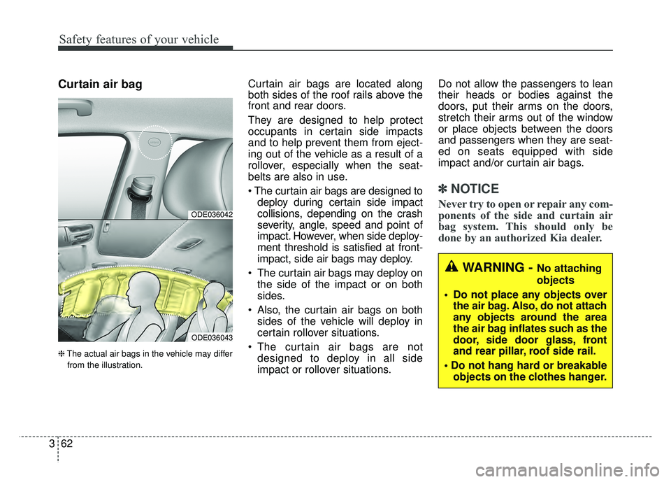 KIA NIRO PHEV 2018  Owners Manual Safety features of your vehicle
62
3
Curtain air bag
❈ The actual air bags in the vehicle may differ
from the illustration.
Curtain air bags are located along
both sides of the roof rails above the
