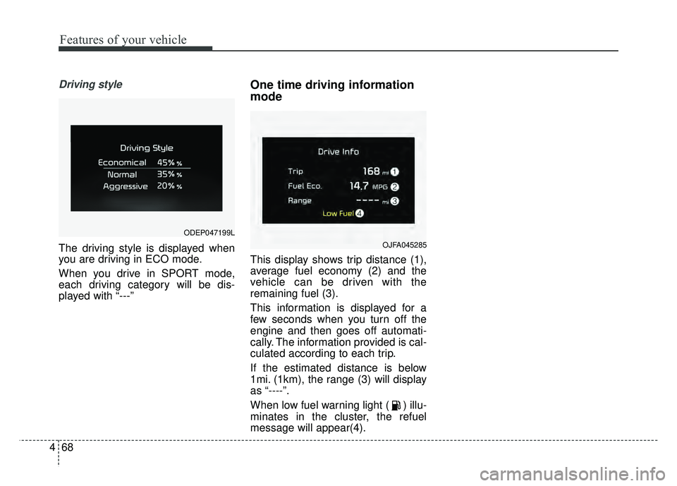 KIA NIRO PHEV 2018  Owners Manual Features of your vehicle
68
4
Driving style
The driving style is displayed when
you are driving in ECO mode.
When you drive in SPORT mode,
each driving category will be dis-
played with “---”
One 