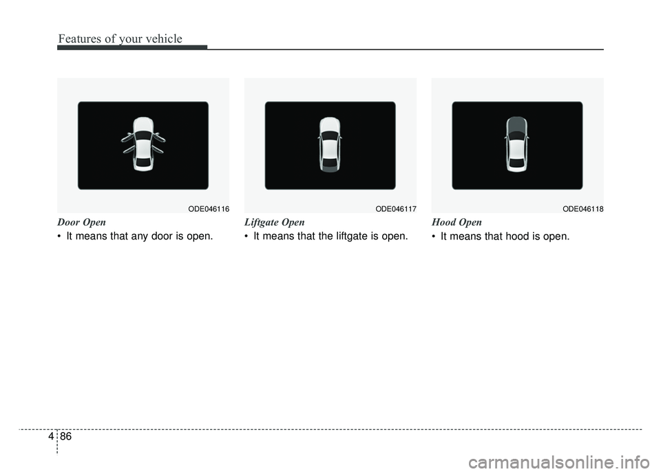 KIA NIRO PHEV 2018  Owners Manual Features of your vehicle
86
4
Door Open
 It means that any door is open. Liftgate Open
 It means that the liftgate is open.Hood Open
 It means that hood is open.
ODE046117ODE046116ODE046118 