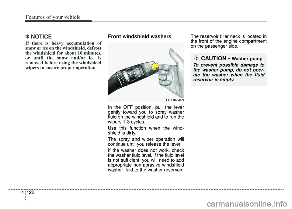 KIA NIRO PHEV 2018  Owners Manual Features of your vehicle
122
4
✽
✽
NOTICE
If there is heavy accumulation of
snow or ice on the windshield, defrost
the windshield for about 10 minutes,
or until the snow and/or ice is
removed befo