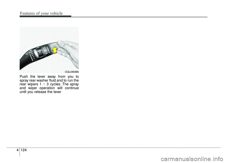 KIA NIRO PHEV 2018  Owners Manual Features of your vehicle
124
4
Push the lever away from you to
spray rear washer fluid and to run the
rear wipers 1 ~ 3 cycles. The spray
and wiper operation will continue
until you release the lever
