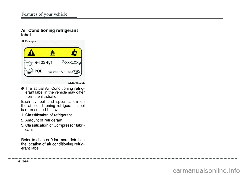 KIA NIRO PHEV 2018  Owners Manual Features of your vehicle
144
4
Air Conditioning refrigerant
label
❈ The actual Air Conditioning refrig-
erant label in the vehicle may differ
from the illustration.
Each symbol and specification on
