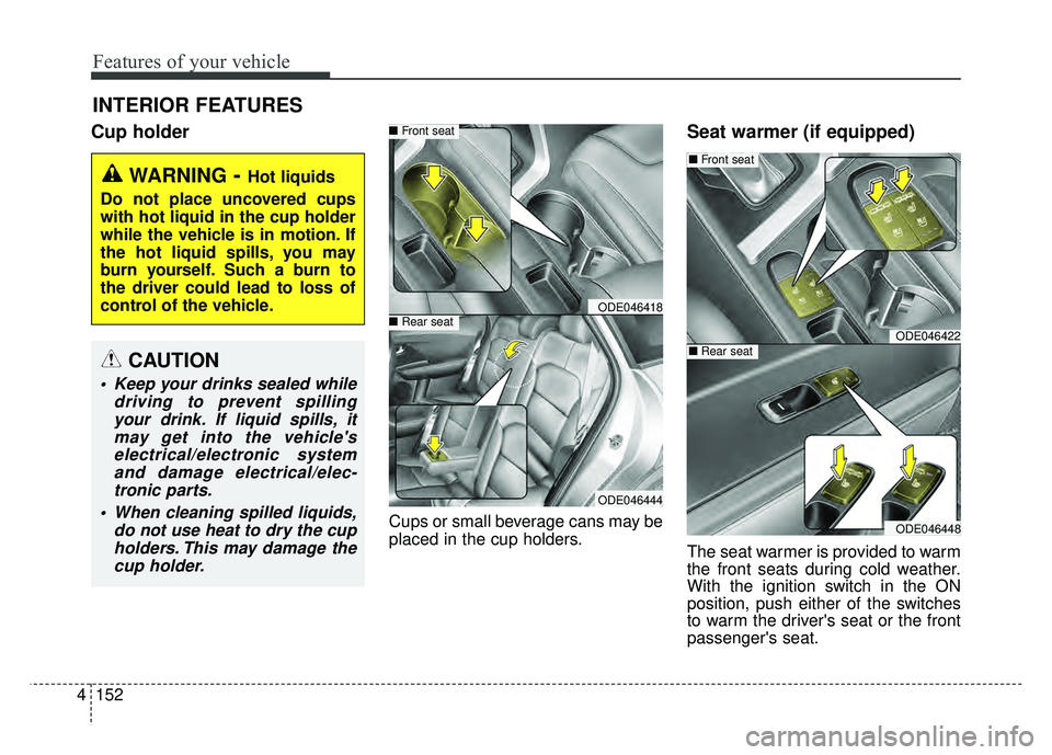 KIA NIRO PHEV 2018  Owners Manual Features of your vehicle
152
4
Cup holder
Cups or small beverage cans may be
placed in the cup holders.
Seat warmer (if equipped)
The seat warmer is provided to warm
the front seats during cold weathe
