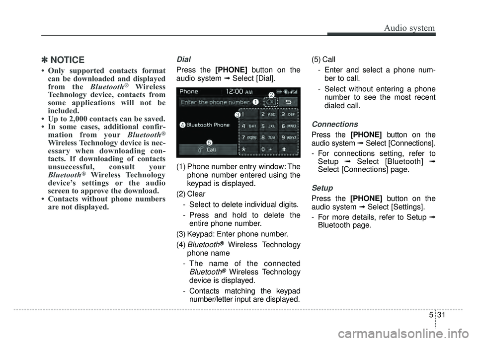 KIA NIRO PHEV 2018  Owners Manual Audio system
31
5
✽
✽
NOTICE
• Only supported contacts format
can be downloaded and displayed
from the Bluetooth
®Wireless
Technology device, contacts from
some applications will not be
include