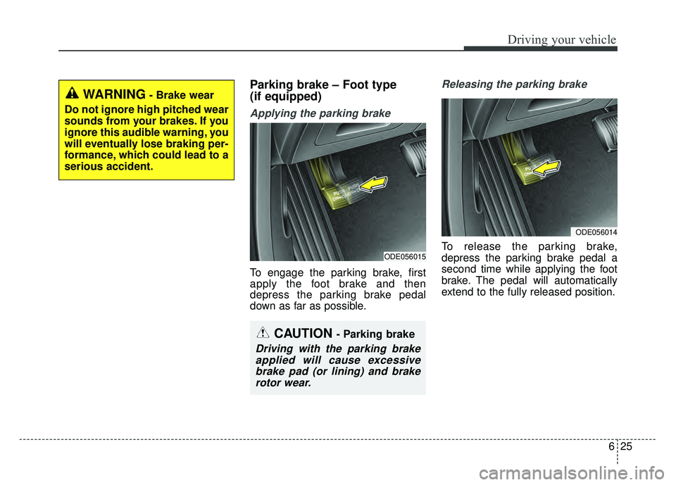 KIA NIRO PHEV 2018  Owners Manual 625
Driving your vehicle
Parking brake – Foot type 
(if equipped)
Applying the parking brake
To engage the parking brake, first
apply the foot brake and then
depress the parking brake pedal
down as 