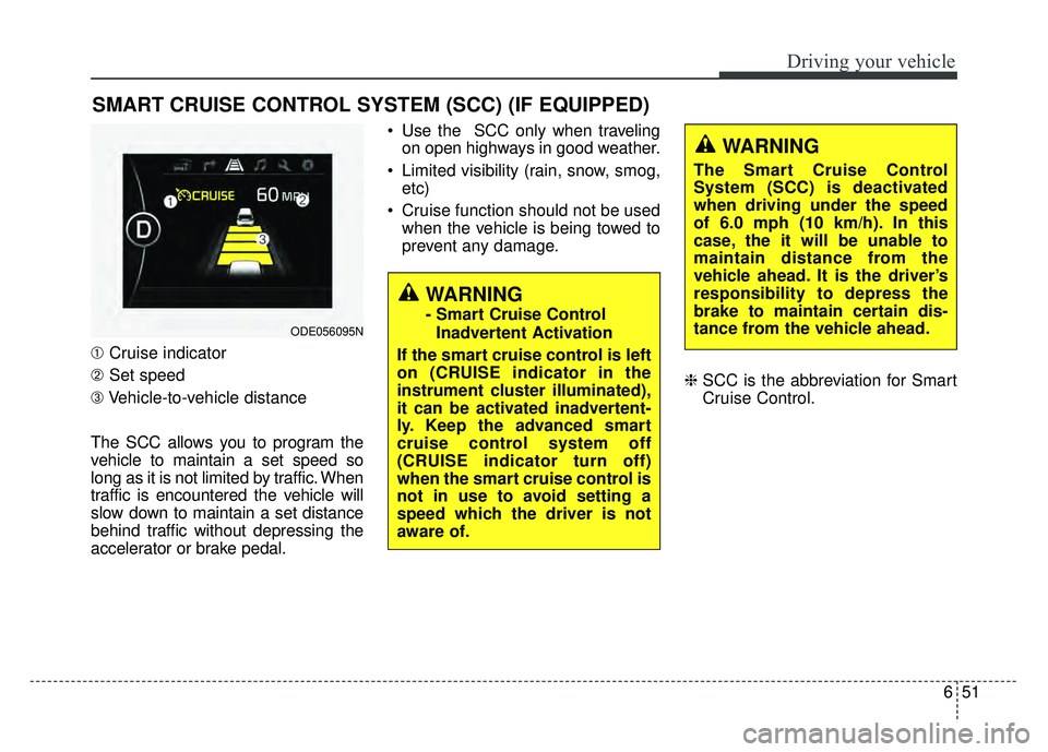 KIA NIRO PHEV 2018  Owners Manual 651
Driving your vehicle
SMART CRUISE CONTROL SYSTEM (SCC) (IF EQUIPPED)
➀Cruise indicator
➁ Set speed
\b Vehicle-to-vehicle distance
The SCC allows you to program the
vehicle to maintain a set sp