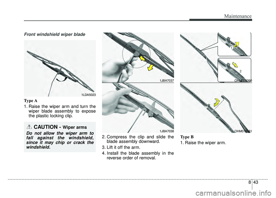 KIA NIRO PHEV 2018  Owners Manual 843
Maintenance
Front windshield wiper blade
Type A
1. Raise the wiper arm and turn thewiper blade assembly to expose
the plastic locking clip.
2. Compress the clip and slide theblade assembly downwar