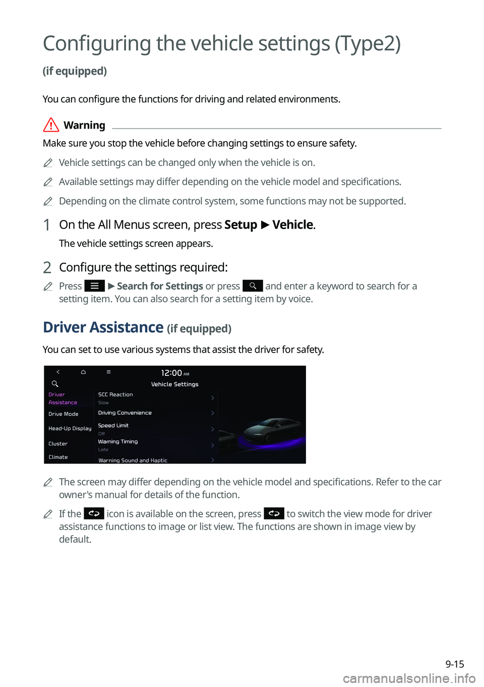KIA NIRO EV 2023 Navigation System Quick Reference Guide 9-15
Configuring the vehicle settings (Type2)
(if equipped)
You can configure the functions for driving and related environments.
ÝWarning
Make sure you stop the vehicle before changing settings to KIA NIRO EV 2023 Navigation System Quick Reference Guide 9-15
Configuring the vehicle settings (Type2)
(if equipped)
You can configure the functions for driving and related environments.
ÝWarning
Make sure you stop the vehicle before changing settings to