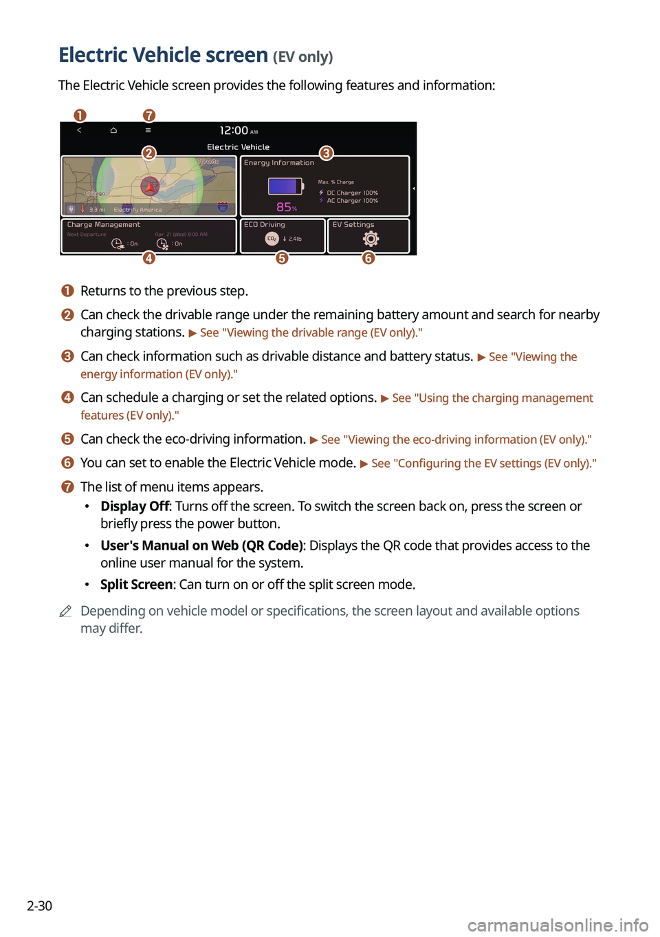 KIA NIRO EV 2023 Navigation System Quick Reference Guide 2-30
Electric Vehicle screen (EV only)
The Electric Vehicle screen provides the following features and information:
ag
d
bc
ef
a a Returns to the previous step.
b b Can check the drivable range under KIA NIRO EV 2023 Navigation System Quick Reference Guide 2-30
Electric Vehicle screen (EV only)
The Electric Vehicle screen provides the following features and information:
ag
d
bc
ef
a a Returns to the previous step.
b b Can check the drivable range under