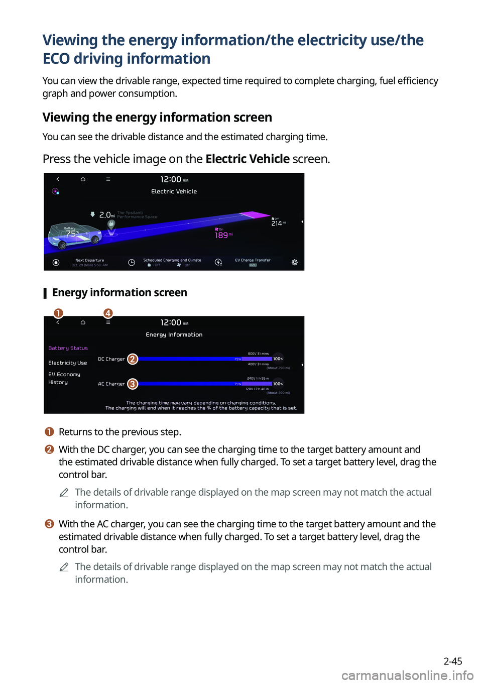 KIA NIRO EV 2023 Navigation System Quick Reference Guide 2-45
Viewing the energy information/the electricity use/the
ECO driving information
You can view the drivable range, expected time required to complete charging, fuel efficiency
graph and power cons KIA NIRO EV 2023 Navigation System Quick Reference Guide 2-45
Viewing the energy information/the electricity use/the
ECO driving information
You can view the drivable range, expected time required to complete charging, fuel efficiency
graph and power cons