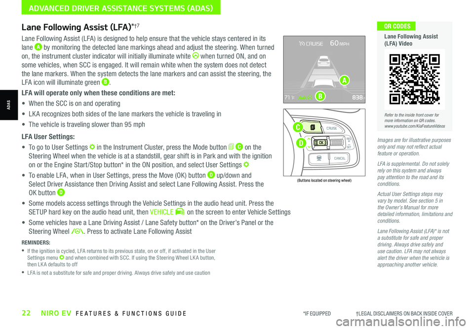 KIA NIRO EV 2021 Features and Functions Guide Lane Following Assist (LFA)*†7
REMINDERS:
•
If the ignition is cycled, LFA returns to its previous state, on or off, if activated in the User Settings menu and when combined with SCC. If usin KIA NIRO EV 2021 Features and Functions Guide Lane Following Assist (LFA)*†7
REMINDERS:
•
If the ignition is cycled, LFA returns to its previous state, on or off, if activated in the User Settings menu and when combined with SCC. If usin