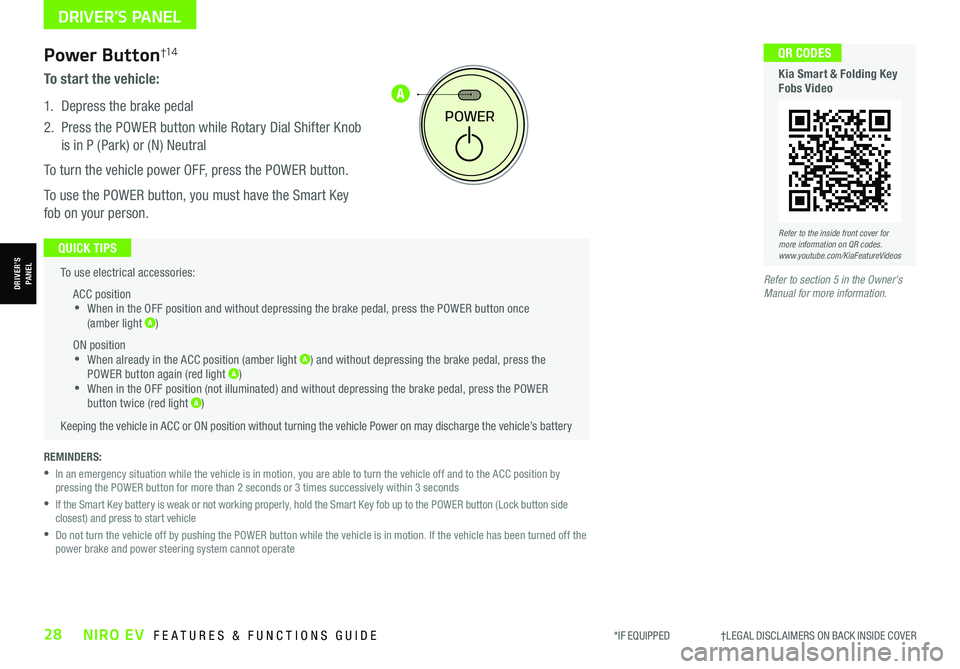 KIA NIRO EV 2021 Features and Functions Guide *IF EQUIPPED †LEGAL DISCL AIMERS ON BACK INSIDE COVER28NIRO EV FEATURES & FUNCTIONS GUIDE
A
To use electrical accessories:
ACC position •When in the OFF position and without KIA NIRO EV 2021 Features and Functions Guide *IF EQUIPPED †LEGAL DISCL AIMERS ON BACK INSIDE COVER28NIRO EV FEATURES & FUNCTIONS GUIDE
A
To use electrical accessories:
ACC position •When in the OFF position and without