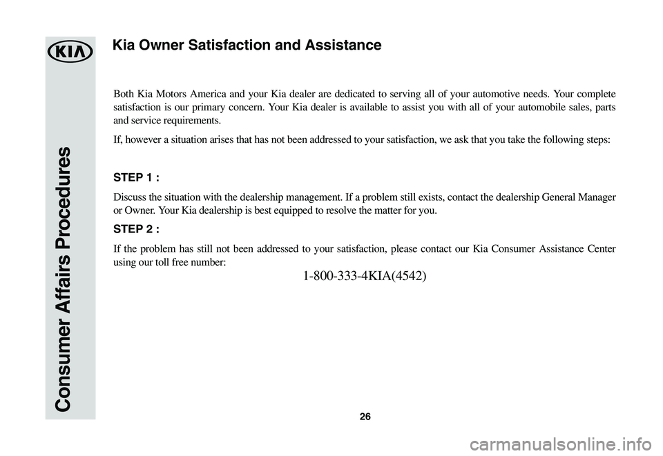 KIA NIRO EV 2021  Warranty and Consumer Information Guide 26Consumer Affairs Procedures
Both Kia Motors America and your Kia dealer are dedicated to serving all\
 of your automotive needs. Your complete 
satisfaction is our primary concern. Your Kia dealer i