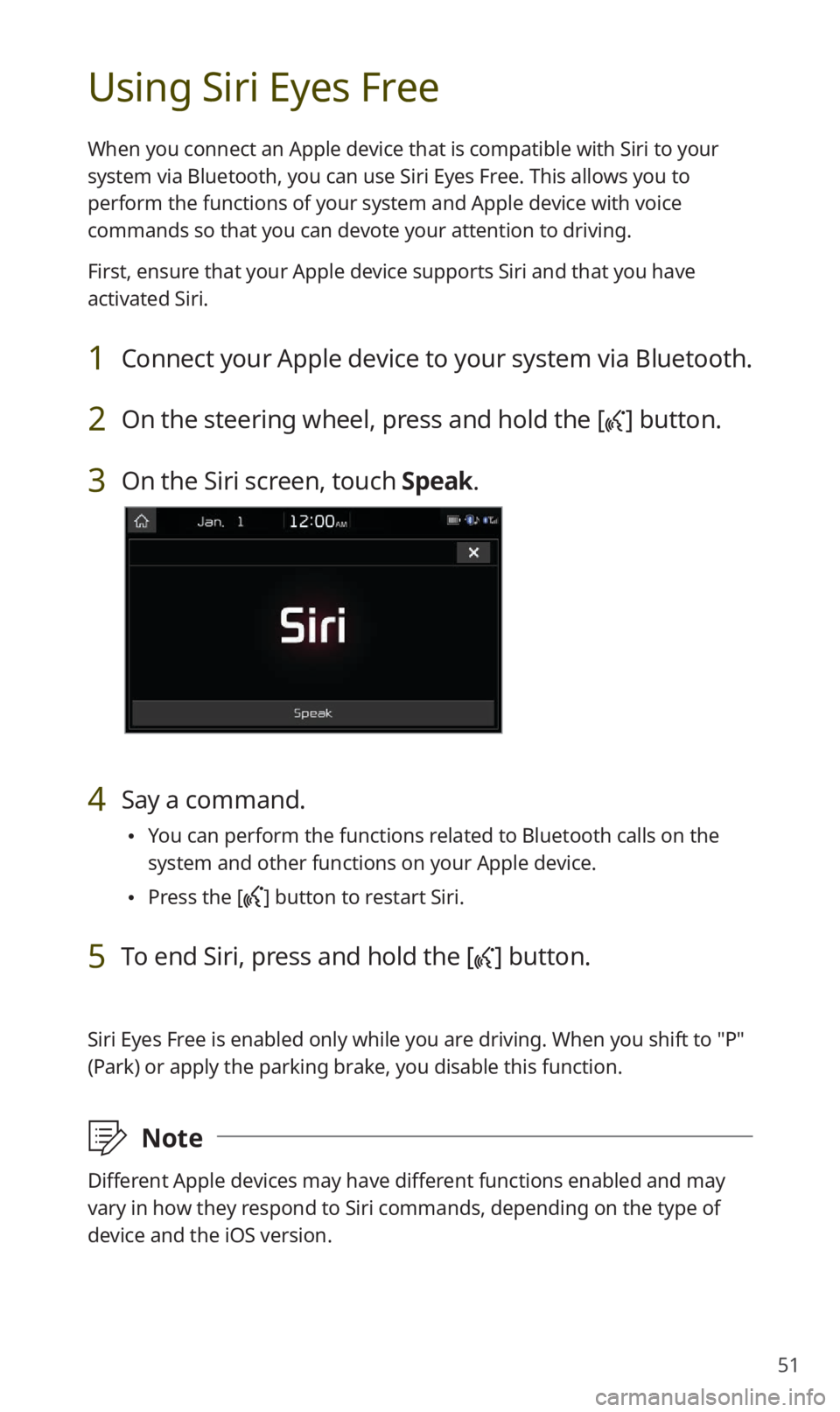 KIA NIRO EV 2019  Navigation System Quick Reference Guide 51
Using Siri Eyes Free
When you connect an Apple device that is compatible with Siri to your 
system via Bluetooth, you can use Siri Eyes Free. This allows you to 
perform the functions of your syste