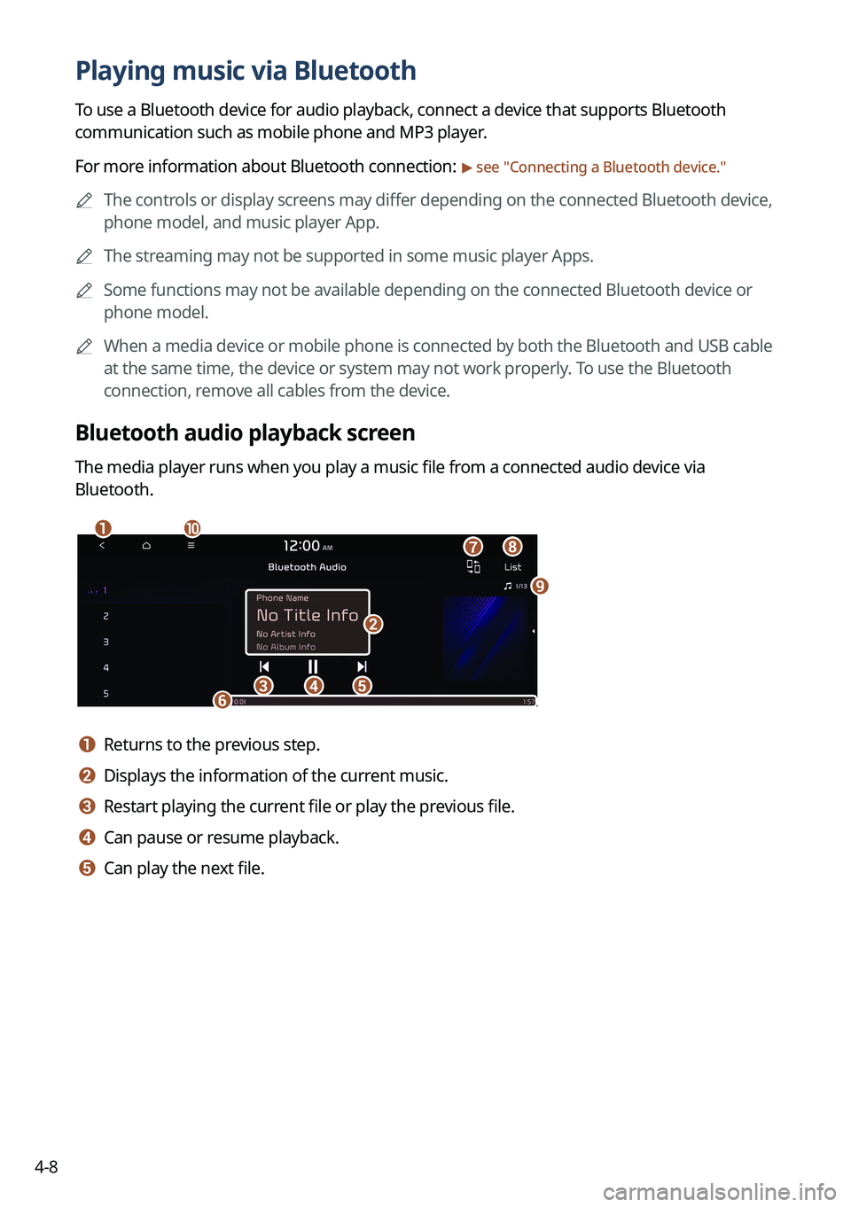 KIA NIRO 2023  Navigation System Quick Reference Guide 4-8
Playing music via Bluetooth
To use a Bluetooth device for audio playback, connect a device that supports Bluetooth 
communication such as mobile phone and MP3 player.
For more information about Bl