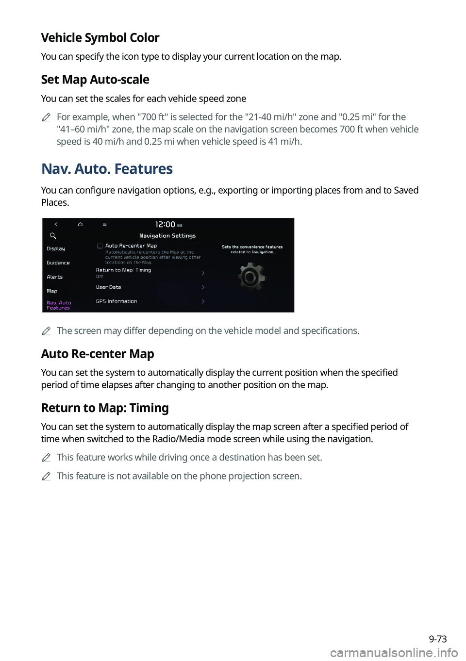 KIA NIRO 2023 Navigation System Quick Reference Guide 9-73
Vehicle Symbol Color
You can specify the icon type to display your current location on the map.
Set Map Auto-scale
You can set the scales for each vehicle speed zone
A
For example, when "700 KIA NIRO 2023 Navigation System Quick Reference Guide 9-73
Vehicle Symbol Color
You can specify the icon type to display your current location on the map.
Set Map Auto-scale
You can set the scales for each vehicle speed zone
A
For example, when "700
