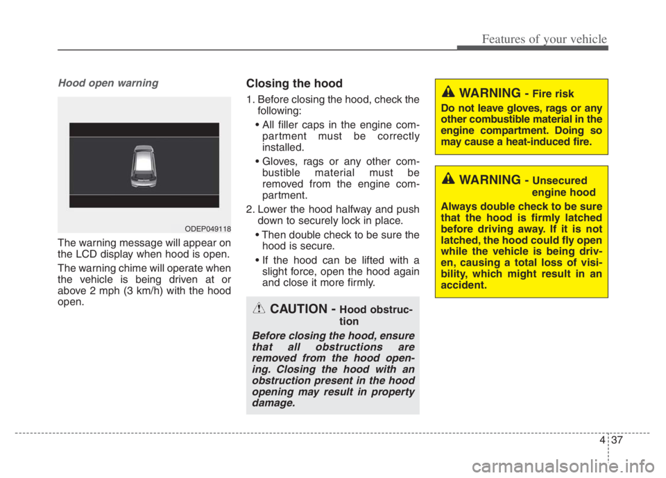 KIA NIRO 2021  Owners Manual 437
Features of your vehicle
Hood open warning
The warning message will appear on
the LCD display when hood is open.
The warning chime will operate when
the vehicle is being driven at or
above 2 mph (