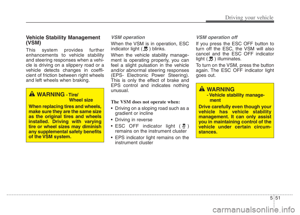 KIA NIRO 2021  Owners Manual 551
Driving your vehicle
Vehicle Stability Management
(VSM)
This system provides further
enhancements to vehicle stability
and steering responses when a vehi-
cle is driving on a slippery road or a
ve