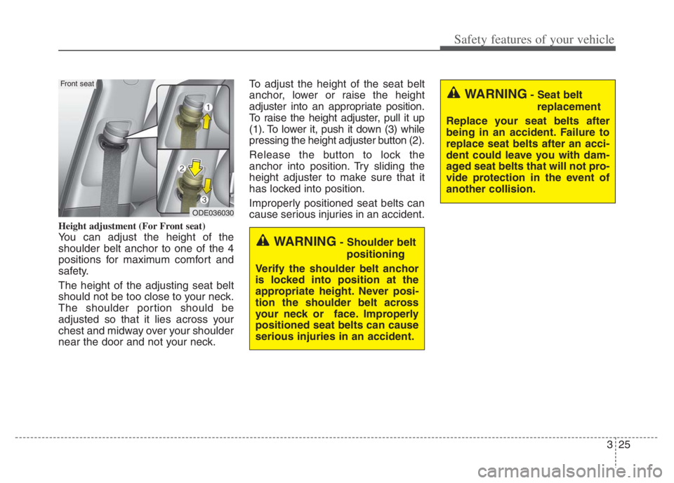 KIA NIRO 2021  Owners Manual 325
Safety features of your vehicle
Height adjustment (For Front seat)
You can adjust the height of the
shoulder belt anchor to one of the 4
positions for maximum comfort and
safety.
The height of the
