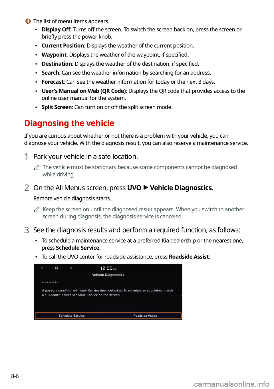 KIA NIRO 2021 Navigation System Quick Reference Guide 8-6
d d The list of menu items appears.
\225Display Off: Turns off the screen. To switch the screen back on, press the screen or
briefly press the power knob.
\225Current Position: Displays the wea KIA NIRO 2021 Navigation System Quick Reference Guide 8-6
d d The list of menu items appears.
\225Display Off: Turns off the screen. To switch the screen back on, press the screen or
briefly press the power knob.
\225Current Position: Displays the wea
