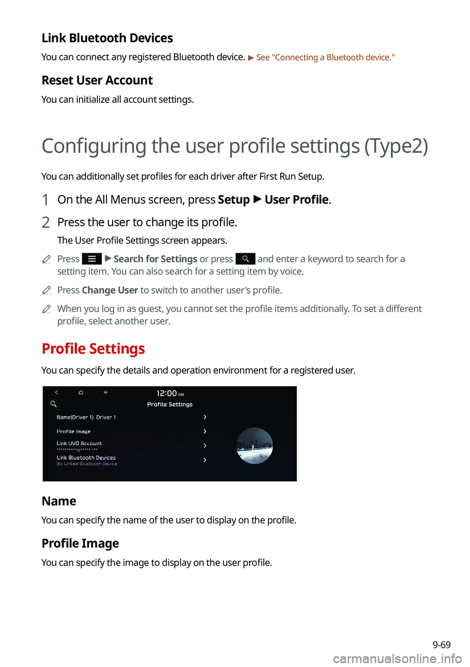 KIA NIRO 2021 Navigation System Quick Reference Guide 9-69
Link Bluetooth Devices
You can connect any registered Bluetooth device. > See "Connecting a Bluetooth device."
Reset User Account
You can initialize all account settings.
Configuring the KIA NIRO 2021 Navigation System Quick Reference Guide 9-69
Link Bluetooth Devices
You can connect any registered Bluetooth device. > See "Connecting a Bluetooth device."
Reset User Account
You can initialize all account settings.
Configuring the