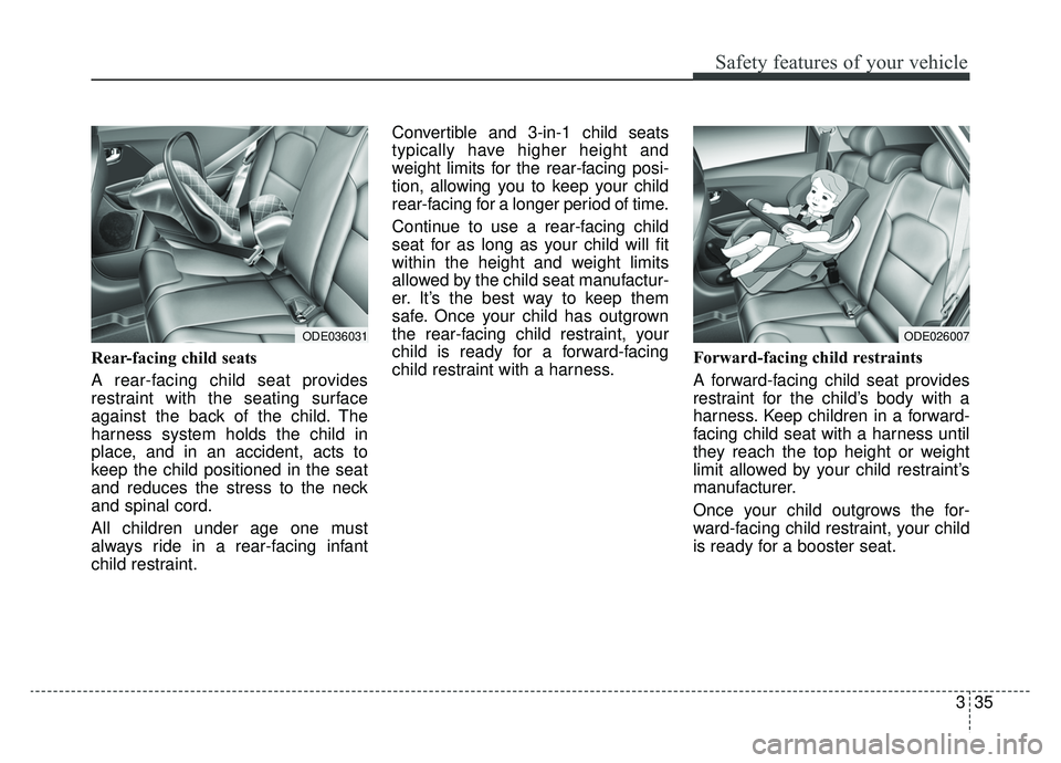 KIA NIRO 2019  Owners Manual 335
Safety features of your vehicle
Rear-facing child seats
A rear-facing child seat provides
restraint with the seating surface
against the back of the child. The
harness system holds the child in
pl