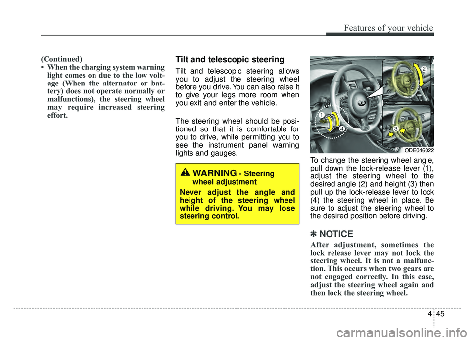 KIA NIRO 2019  Owners Manual 445
Features of your vehicle
(Continued)
• When the charging system warninglight comes on due to the low volt-
age (When the alternator or bat-
tery) does not operate normally or
malfunctions), the 