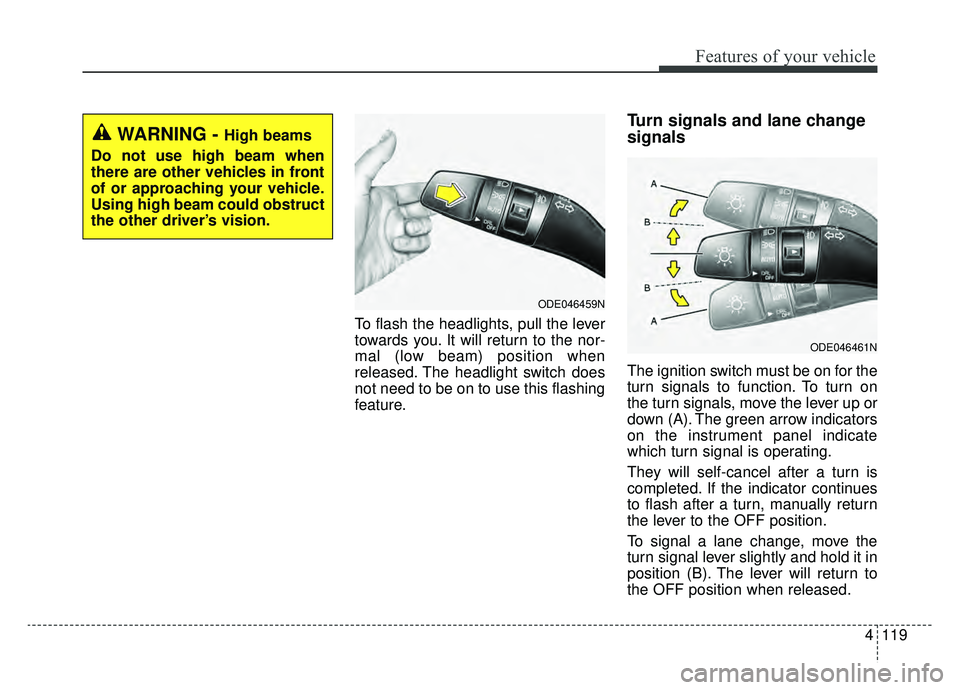 KIA NIRO 2019  Owners Manual 4119
Features of your vehicle
To flash the headlights, pull the lever
towards you. It will return to the nor-
mal (low beam) position when
released. The headlight switch does
not need to be on to use 